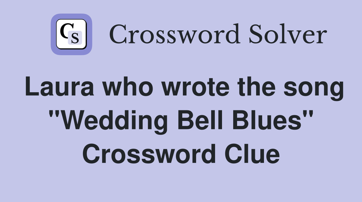 Laura who wrote the song "Wedding Bell Blues" Crossword Clue Answers